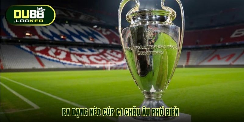 Kèo Cúp C1 Châu Âu DU88 – Tỷ Lệ Chuẩn, Soi Nhanh Chính Xác 3 Ba dạng kèo cúp C1 châu Âu phổ biến