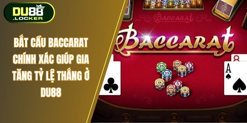 Bắt Cầu Baccarat Chính Xác Giúp Gia Tăng Tỷ Lệ Thắng Ở DU88 1 bắt cầu Baccarat chính xác