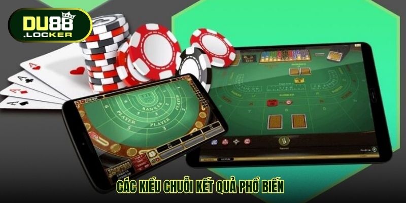 Bắt Cầu Baccarat Chính Xác Giúp Gia Tăng Tỷ Lệ Thắng Ở DU88 3 Các kiểu chuỗi kết quả phổ biến