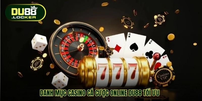 Casino Cá Cược Online DU88 - Tận Hưởng Trải Nghiệm Đỉnh 1 Danh mục Casino cá cược online DU88 tối ưu