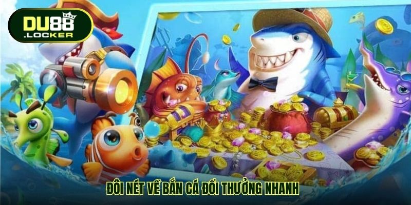 Bắn Cá Đổi Thưởng Nhanh DU88 – Trải Nghiệm Giải Trí Tốc Độ 2 Đôi nét về Bắn cá đổi thưởng nhanh