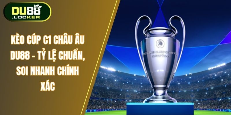 Kèo Cúp C1 Châu Âu DU88 – Tỷ Lệ Chuẩn, Soi Nhanh Chính Xác 1 Kèo cúp C1 châu âu Du88