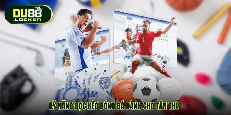 Đọc Kèo Bóng Đá Cho Newbie DU88 – Bí Quyết Tăng Tỷ Lệ Thắng 2 Kỹ năng đọc kèo bóng đá dành cho tân thủ