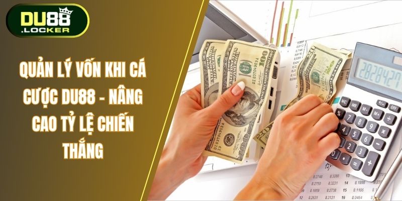 Quản Lý Vốn Khi Cá Cược DU88 – Nâng Cao Tỷ Lệ Chiến Thắng 1 Quản lý vốn khi cá cược Du88