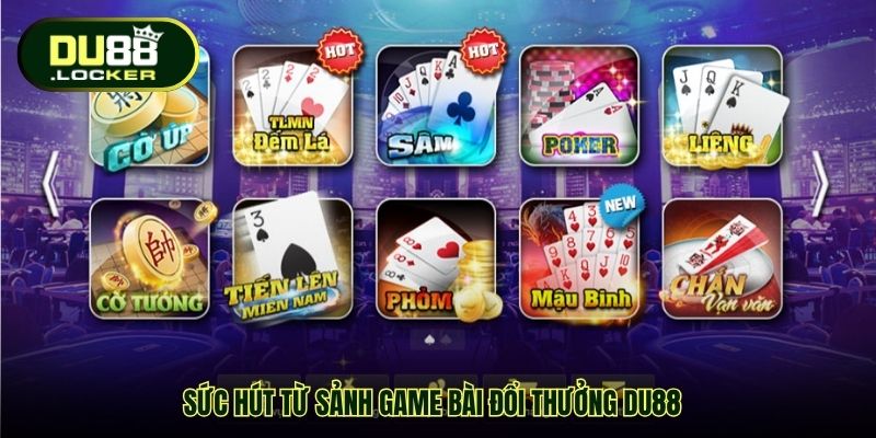 Game Bài Đổi Thưởng DU88 – Sân Chơi Chinh Phục Mọi Tín Đồ 1 Sức hút từ sảnh Game bài đổi thưởng DU88