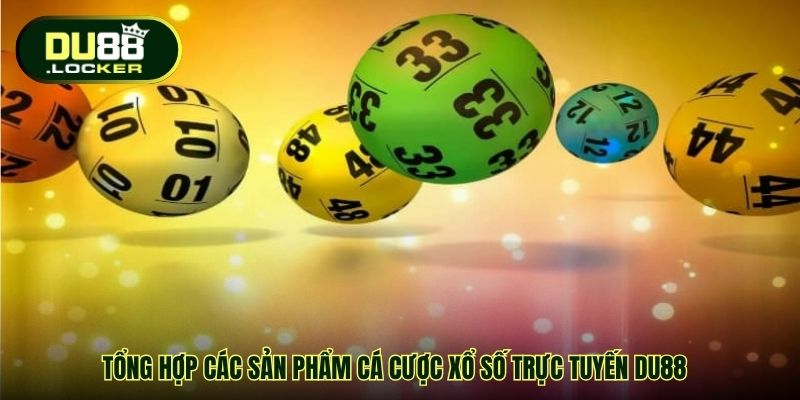 Cá Cược Xổ Số Trực Tuyến DU88 - Nhận Trúng Thưởng Bứt Phá 3 Tổng hợp các sản phẩm cá cược Xổ số trực tuyến DU88