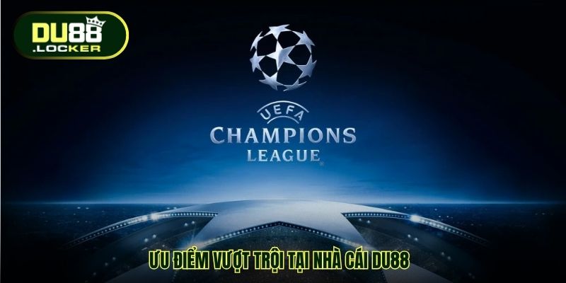 Kèo Cúp C1 Châu Âu DU88 – Tỷ Lệ Chuẩn, Soi Nhanh Chính Xác 5 Ưu điểm vượt trội tại nhà cái DU88